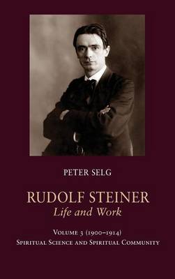 Rudolf Steiner, Life and Work: 1900-1914: Spiritual Science and Spiritual Community - Rudolf Steiner, Life and Work 3 (Hardback)