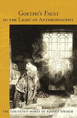 Goethe's Faust in the Light of Anthroposophy - Collected Works of Rudolf Steiner 273 (Paperback)