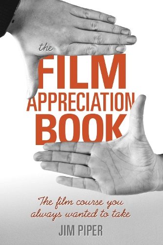 The Film Appreciation Book: The Film Course You Always Wanted to Take (Paperback)