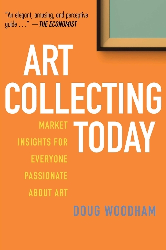 Art Collecting Today: Market Insights for Everyone Passionate about Art (Hardback)