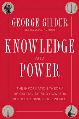 Knowledge and Power: The Information Theory of Capitalism and How it is Revolutionizing Our World (Hardback)