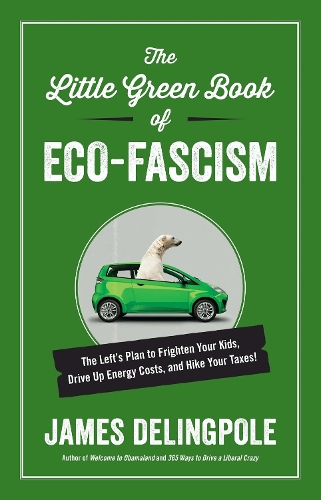 The Little Green Book of Eco-Fascism: The Left's Plan to Frighten Your Kids, Drive Up Energy Costs, and Hike Your Taxes! (Hardback)