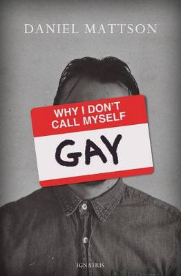 Why I Don't Call Myself Gay: How I Reclaimed My Sexual Reality and Found Peace (Paperback)