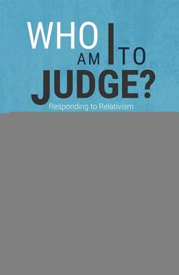 Who am I to Judge?: Responding to Relativism with Logic and Love (Paperback)