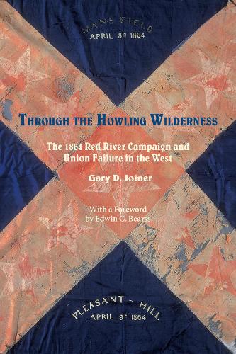 Through the Howling Wilderness: The 1864 Red River Campaign and Union Failure in the West (Paperback)
