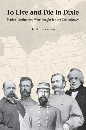 To Live and Die in Dixie: Native Northerners Who Fought for the Confederacy (Hardback)