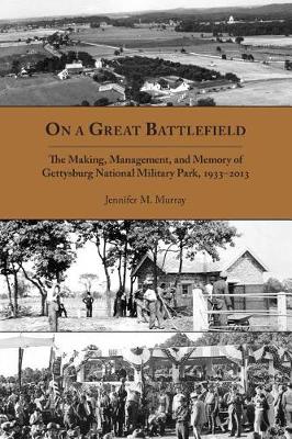 On a Great Battlefield: The Making, Management, and Memory of Gettysburg National Military Park, 1933-2013 (Paperback)