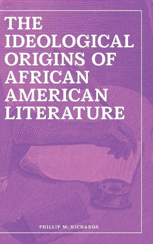 The Ideological Origins of African American Literature (Hardback)