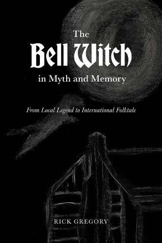 The Bell Witch in Myth and Memory by Rick Gregory | Waterstones