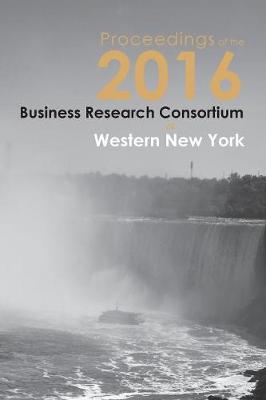 Proceedings of the 2016 Business Research Consortium (Paperback)