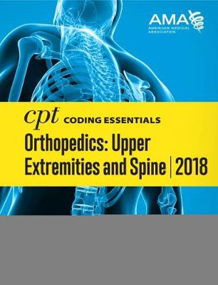 CPT (R) Coding Essentials for Orthopedics: Upper Extremities and Spine 2018 (Spiral bound)