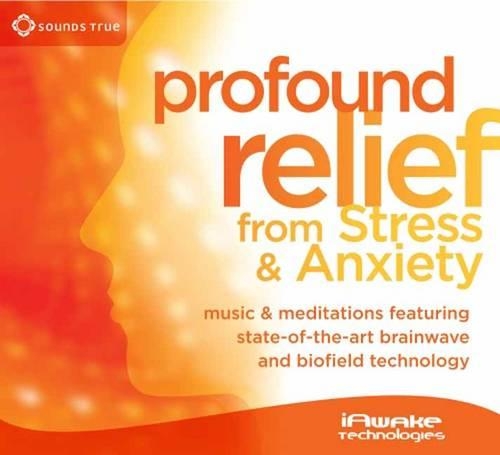 Profound Relief from Stress and Anxiety: Music and Meditations Featuring State-of-the-Art Brainwave and Biofield Technology (CD-Audio)