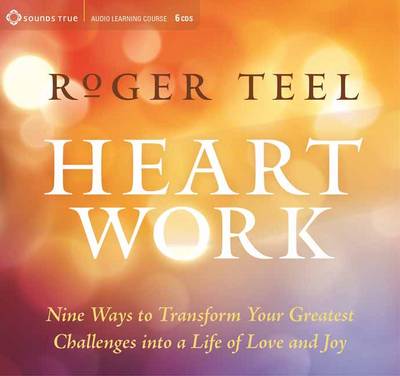 Heart Work: Nine Ways to Transform Your Greatest Challenges into a Life of Love and Joy (CD-Audio)