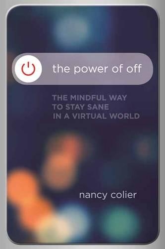 Power of off: The Mindful Way to Stay Sane in a Virtual World (Paperback)