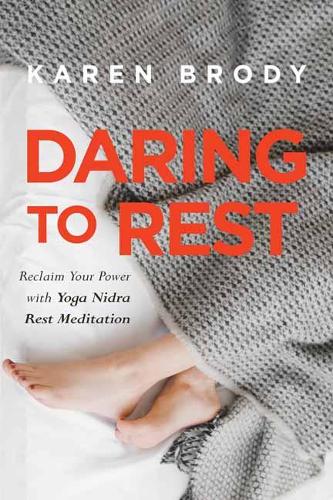 Daring to Rest: Reclaim Your Power with Yoga Nidra Rest Meditation (Paperback)