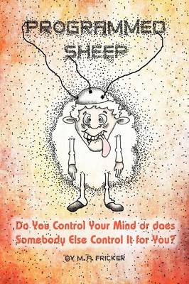 Programmed Sheep: Do You Control Your Mind or Does Somebody Else Control It for You? (Paperback)