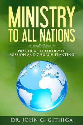 Ministry to All Nations: Practical Theology of Mission and Church Planting (Paperback)