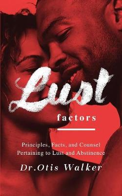 Lustfactors: Principles, Facts, and Counsel Pertaining to Lust and Abstinence (Paperback)