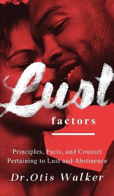 Lustfactors: Principles, Facts, and Counsel Pertaining to Lust and Abstinence (Hardback)