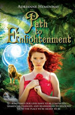 Path to Enlightenment: Sometimes Our Lives Have to Be Completely Shaken Up, Changed, & Rearranged to Relocate Us to the Place We're Meant to Be (Paperback)