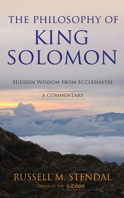 The Philosophy of King Solomon: Hidden Wisdom from Ecclesiastes (Paperback)