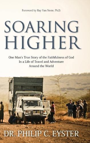 Soaring Higher: One Man's True Story of Following God in an Adventurous and Rewarding Lifetime of Field Evangelism (Hardback)
