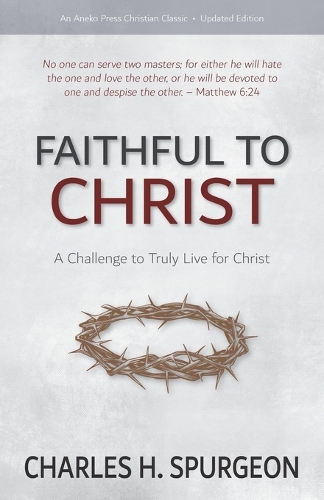 Faithful to Christ: A Challenge to Truly Live for Christ (Paperback)