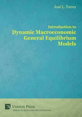 Introduction to Dynamic Macroeconomic General Equilibrium Models - Vernon Series in Economic Methodology (Hardback)