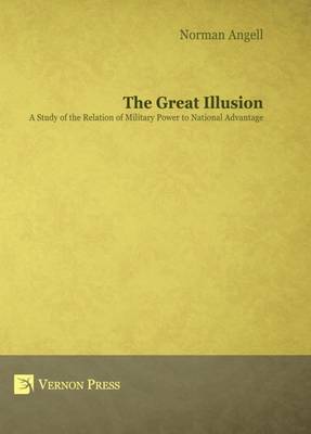 The Great Illusion: A Study of the Relation of Military Power to National Advantage (Hardback)