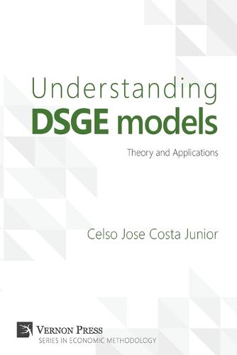 Understanding Dsge Models: Theory and Applications - Vernon Series in Economic Methodology (Paperback)