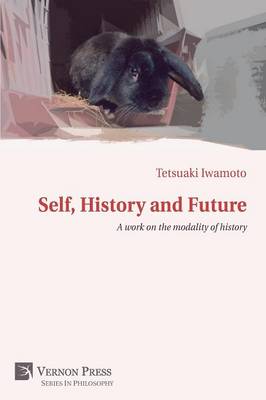 Self, History and Future: A Work on the Modality of History - Vernon Series in Philosophy (Paperback)
