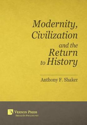 Modernity, Civilization and the Return to History - Vernon Series in Philosophy (Hardback)