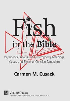Fish in the Bible: Psychosocial Analysis of Contemporary Meanings, Values, and Effects of Christian Symbolism - Vernon Series in Language and Linguistics (Hardback)