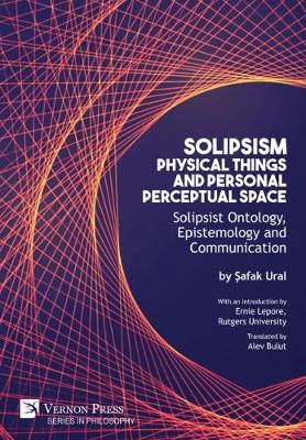 Solipsism, Physical Things and Personal Perceptual Space: Solipsist Ontology, Epistemology and Communication - Series in Philosophy (Hardback)
