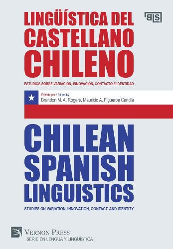 Chilean Spanish Linguistics: Studies on variation, innovation, contact, and identity - Series in Language and Linguistics; Bridging Languages and Scholarship (Paperback)