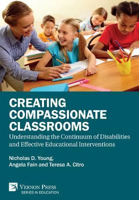 Creating Compassionate Classrooms: Understanding the Continuum of Disabilities and Effective Educational Interventions - Series in Education (Hardback)