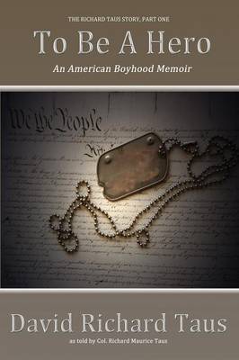 The Richard Taus Story Part One, To Be A Hero; An American Boyhood Memoir (Paperback)
