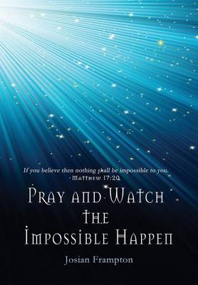Pray and Watch the Impossible Happen (Paperback)