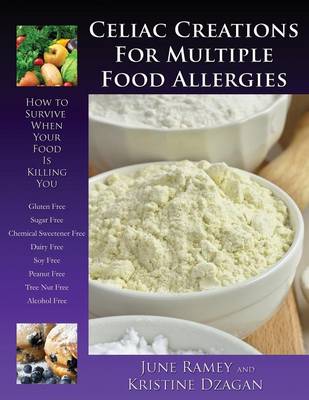 Celiac Creations for Multiple Food Allergies: How to Survive When Your Food Is Killing You (Paperback)