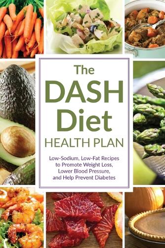 The DASH Diet Health Plan: Low-sodium, Low-fat Recipes to Promote Weight Loss, Lower Blood Pressure, and Help Prevent Diabetes (Paperback)