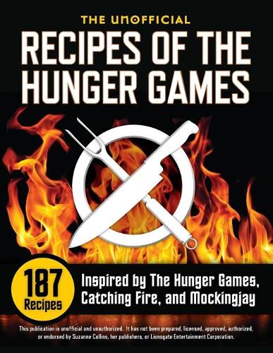Unofficial Recipes of the Hunger Games: 187 Recipes Inspired by the Hunger Games, Catching Fire, and Mockingjay (Paperback)
