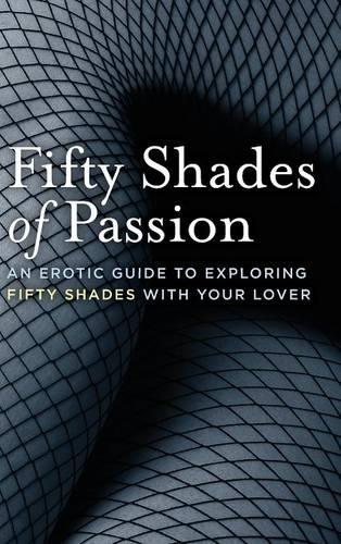 Fifty Shades of Passion: An Erotic Guide to Exploring Fifty Shades with Your Lover (Hardback)