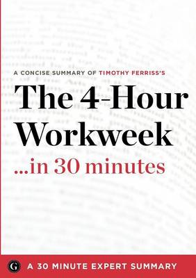 Summary: The 4-Hour Workweek ...in 30 Minutes - A Concise Summary of Timothy Ferriss's Bestselling Book (Paperback)