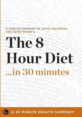 The 8-Hour Diet: Watch the Pounds Disappear without Watching What You Eat - 30 Minute Health Series (Paperback)