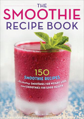 The Smoothie Recipe Book: 150 Smoothie Recipes Including Smoothies for Weight Loss and Smoothies for Good Health (Paperback)
