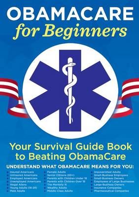 Obamacare for Beginners: Your Survival Guide Book to Beating Obamacare (Paperback)