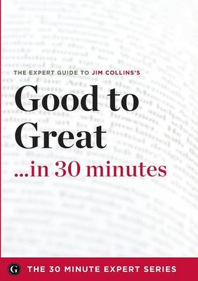 Good to Great in 30 Minutes - The Expert Guide to Jim Collins's Critically Acclaimed Book (the 30 Minute Expert Series) (Paperback)