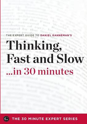 Thinking, Fast and Slow in 30 Minutes - The Expert Guide to Daniel Kahneman's Critically Acclaimed Book (the 30 Minute Expert Series) (Paperback)