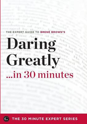 Daring Greatly in 30 Minutes - The Expert Guide to Brene Brown's Critically Acclaimed Book (Paperback)