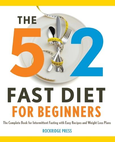 The 5:2 Fast Diet for Beginners: The Complete Book for Intermittent Fasting with Easy Recipes and Weight Loss Plans (Paperback)